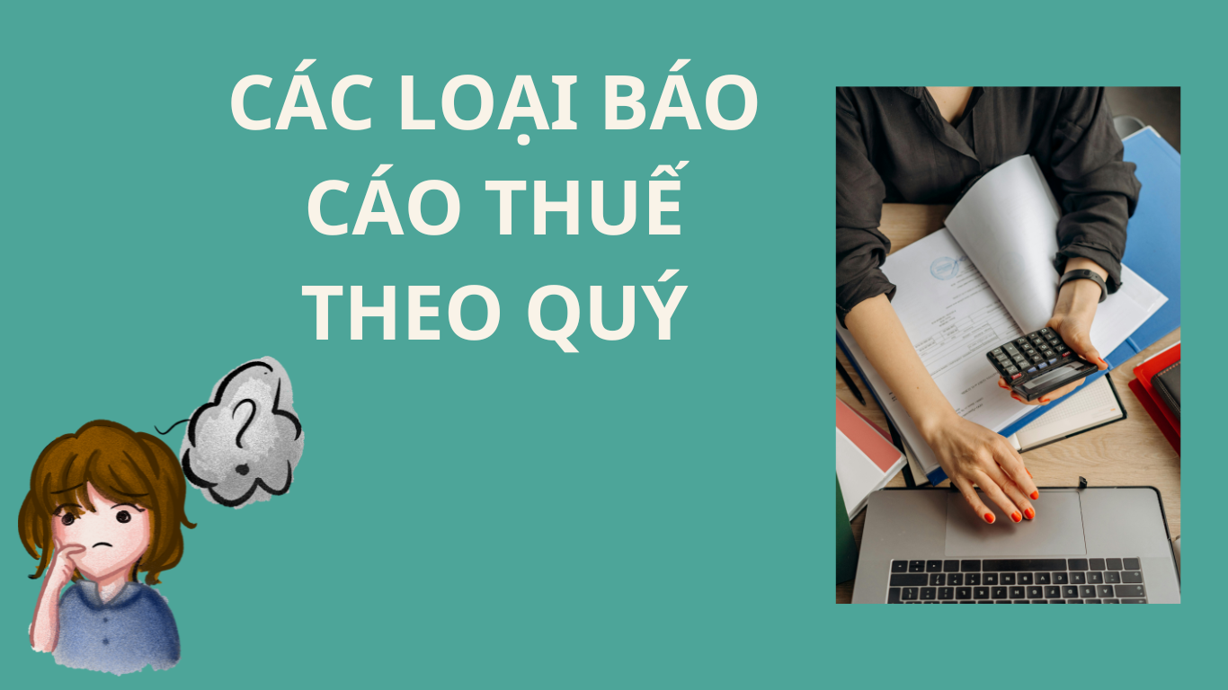 Các loại báo cáo thuế theo quý:
- Báo cáo thuế thu nhập doanh nghiệp
- Báo cáo thuế giá trị gia tăng
- Báo cáo thuế thu nhập cá nhân
- Báo cáo tình hình sử dụng hóa đơn quý