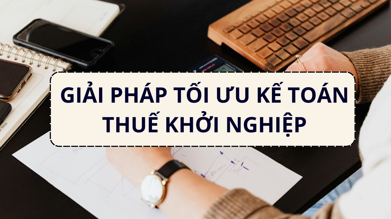 Phân tích một số giải pháp tối ưu kế toán thuế khởi nghiệp như: sử dụng phần mềm, dịch vụ kế toán thuế.